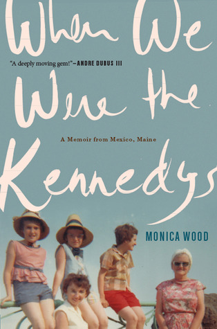 When We Were the Kennedys: A Memoir from Mexico, Maine (2012)