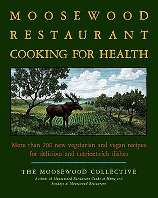 The Moosewood Restaurant Cooking for Health: More Than 200 New Vegetarian and Vegan Recipes for Delicious and Nutrient-Rich Dishes (2009)