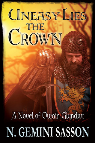 Uneasy Lies the Crown, A Novel of Owain Glyndwr