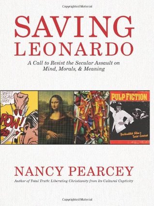 Saving Leonardo: A Call to Resist the Secular Assault on Mind, Morals, and Meaning (2010)