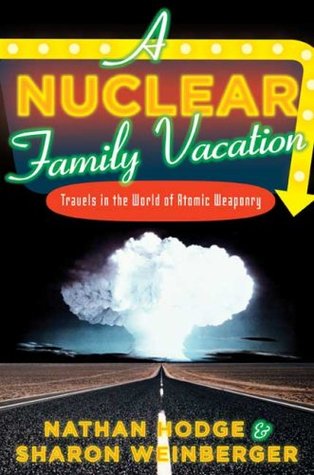 A Nuclear Family Vacation: Travels in the World of Atomic Weaponry (2008)