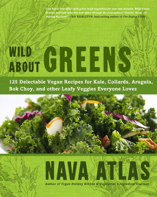 Wild About Greens: 125 Delicious Recipes from Hearty Soups & Stews to Succulent Sautes & Smoothies (2012)