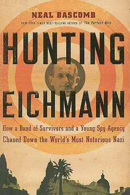 Hunting Eichmann: How a Band of Survivors and a Young Spy Agency Chased Down the World's Most Notorious Nazi