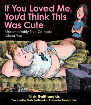 If You Loved Me You'd Think This Was Cute: Uncomfortably True Cartoons About You (2010)