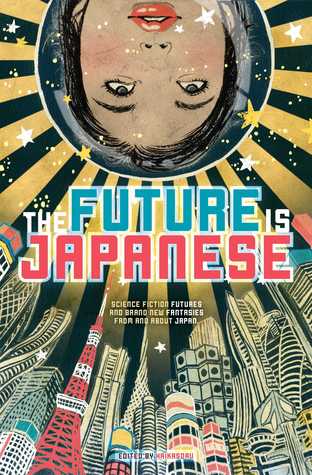 The Future is Japanese: Science Fiction Futures and Brand New Fantasies from and about Japan.