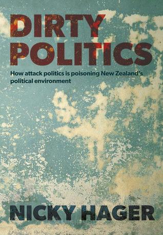 Dirty Politics: How attack politics is poisoning New Zealand's political environment (2014)