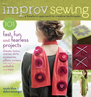 Improv Sewing: A Freeform Approach to Creative Techniques; 101 Fast, Fun, and Fearless Projects: Dresses, Tunics, Scarves, Skirts, Accessories, Pillows, Curtains, and More (2012)