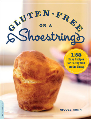 Gluten-Free on a Shoestring: 125 Easy Recipes for Eating Well on the Cheap (2011)