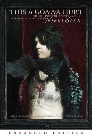 This Is Gonna Hurt (Enhanced Edition): Music, Photography and Life Through the Distorted Lens of Nikki Sixx