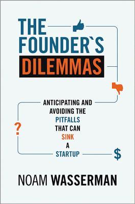 The Founder's Dilemmas: Anticipating and Avoiding the Pitfalls That Can Sink a Startup (2012)