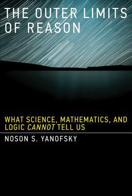 The Outer Limits of Reason: What Science, Mathematics, and Logic Cannot Tell Us (2013)