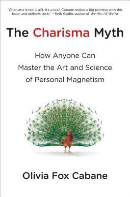 The Charisma Myth: How Anyone Can Master the Art and Science of Personal Magnetism