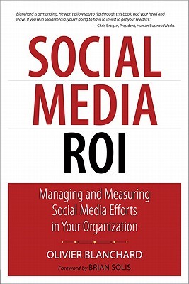 Social Media ROI: Managing and Measuring Social Media Efforts in Your Organization (2011)