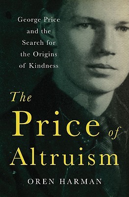 The Price of Altruism: George Price and the Search for the Origins of Kindness