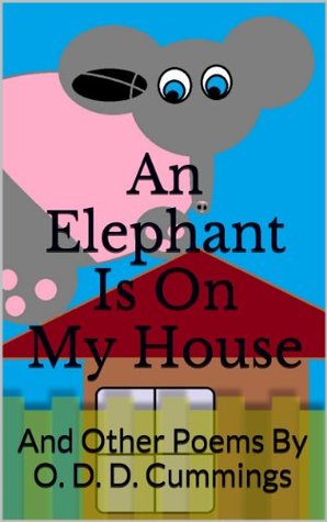 An Elephant Is On My House: And Other Poems By O. D. D. Cummings (2014)