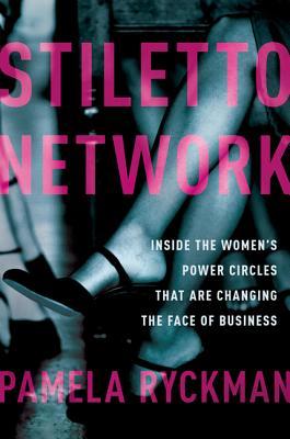 Stiletto Network: Inside the Women's Power Circles That Are Changing the Face of Business (2013)