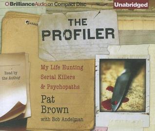 Profiler, The: My Life Hunting Serial Killers and Psychopaths