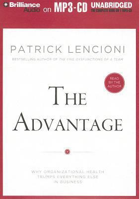 Advantage, The: Why Organizational Health Trumps Everything Else In Business