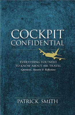 Cockpit Confidential: Everything You Need to Know about Air Travel: Questions, Answers, & Reflections (2013)