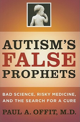 Autism's False Prophets: Bad Science, Risky Medicine, and the Search for a Cure (2008)