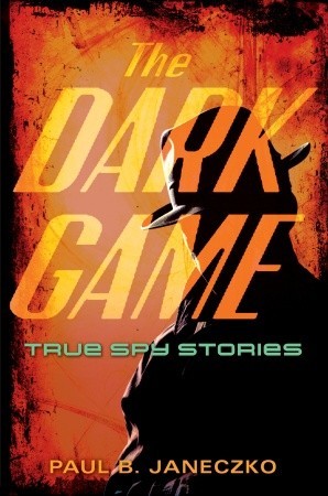 The Dark Game: True Spy Stories from Invisible Ink to CIA Moles (2010)