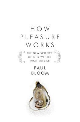 How Pleasure Works: The New Science of Why We Like What We Like