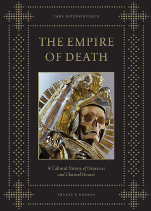 The Empire of Death: A Cultural History of Ossuaries and Charnel Houses (2011)