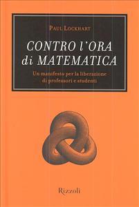 Contro l'ora di matematica : un manifesto per la liberazione di professori e studenti (2010)