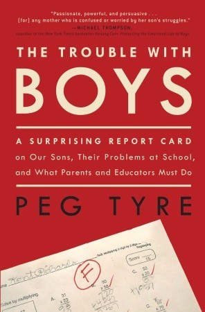 The Trouble with Boys: A Surprising Report Card on Our Sons, Their Problems at School, and What Parents and Educators Must Do (2008)