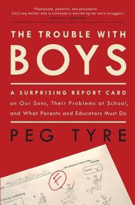 Trouble with Boys: A Surprising Report Card on Our Sons, Their Problems at School, and What Parents and Educators Must Do