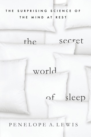 The Secret World of Sleep: How the Nighttime Brain Creates Consciousness (2013)