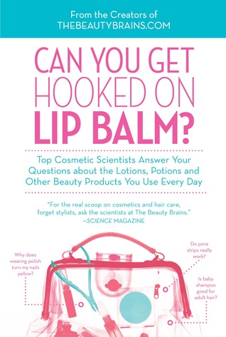 Can You Get Hooked on Lip Balm?: Top Cosmetic Scientists Answer Your Questions about the Lotions, Potions and Other Beauty Products You Use Every Day (2011)