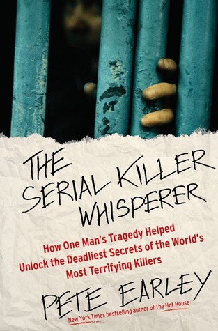 The Serial Killer Whisperer: How One Man's Tragedy Helped Unlock the Deadliest Secrets of the World's Most Terrifying Killers (2012)