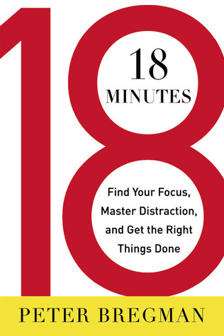 18 Minutes: Find Your Focus, Master Distraction, and Get the Right Things Done