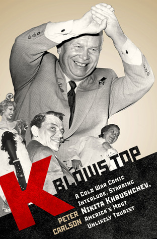 K Blows Top: A Cold War Comic Interlude Starring Nikita Khrushchev, America's Most Unlikely Tourist (2009)