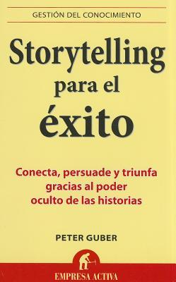 Storytelling Para el Exito: Conecta, Persuade y Triunfa Gracias al Poder Oculto de las Historias = Storytelling for Success