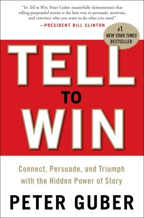 Tell to Win: Connect, Persuade, and Triumph with the Hidden Power of Story (2011)