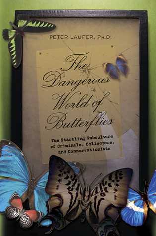 The Dangerous World of Butterflies: The Startling Subculture of Criminals, Collectors, and Conservationists (2009)