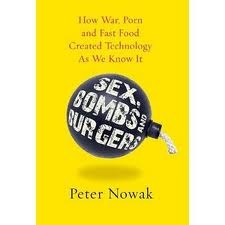 Sex, Bombs And Burgers: How War, Porn And Fast Food Shaped Technology As We Know It (2010)