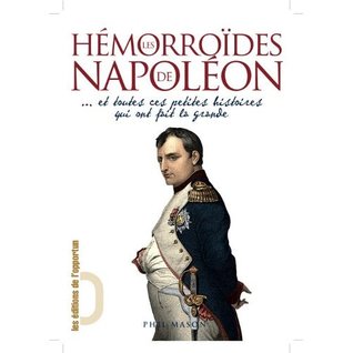 Les Hémorroïdes De Napoléon Et Toutes Ces Petites Histoires Qui Ont Fait La Grande
