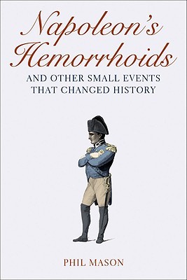 Napoleon's Hemorrhoids and Other Small Events That Changed History