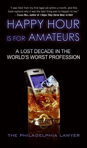 Happy Hour Is for Amateurs: A Lost Decade in the World's Worst Profession