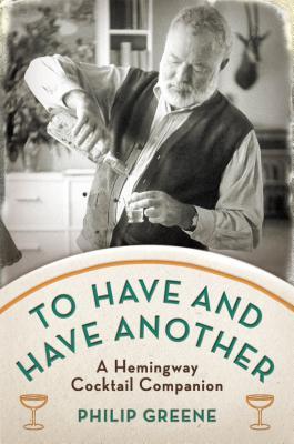 To Have and Have Another: A Hemingway Cocktail Companion (2012)