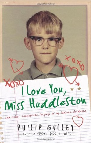 I Love You, Miss Huddleston, and Other Inappropriate Longings of My Indiana Childhood (2009)