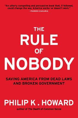 The Rule of Nobody: Saving America from Dead Laws and Broken Government (2014)