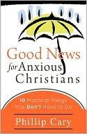 Good News for Anxious Christians: Ten Practical Things You Don't Have to Do (2010)
