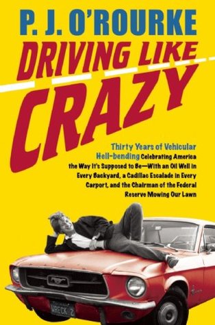 Driving Like Crazy: Thirty Years of Vehicular Hell-bending, Celebrating America the Way It's Supposed To Be -- With an Oil Well in Every Backyard, a Cadillac Escalade in Every Carport, and the Chairman of the Federal Reserve Mowing Our Lawn (2009)
