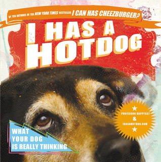 I Has a Hotdog: What Your Dog Is Really Thinking