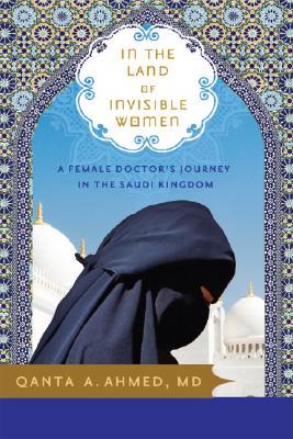 In the Land of Invisible Women: A Female Doctor's Journey in the Saudi Kingdom (2008)
