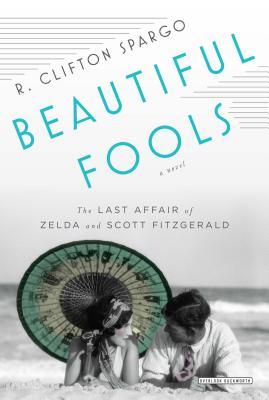 Beautiful Fools: The Last Affair of Zelda and Scott Fitzgerald